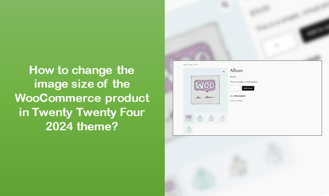 How to change the image size of the WooCommerce product in Twenty Twenty Four 2024 theme?